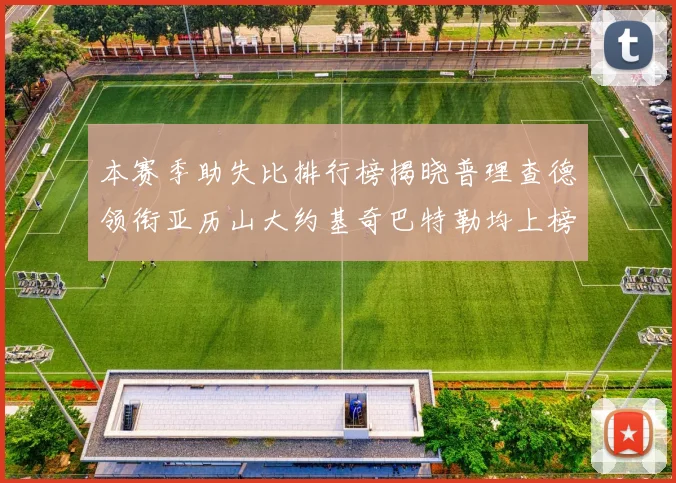 本赛季助失比排行榜揭晓普理查德领衔亚历山大约基奇巴特勒均上榜