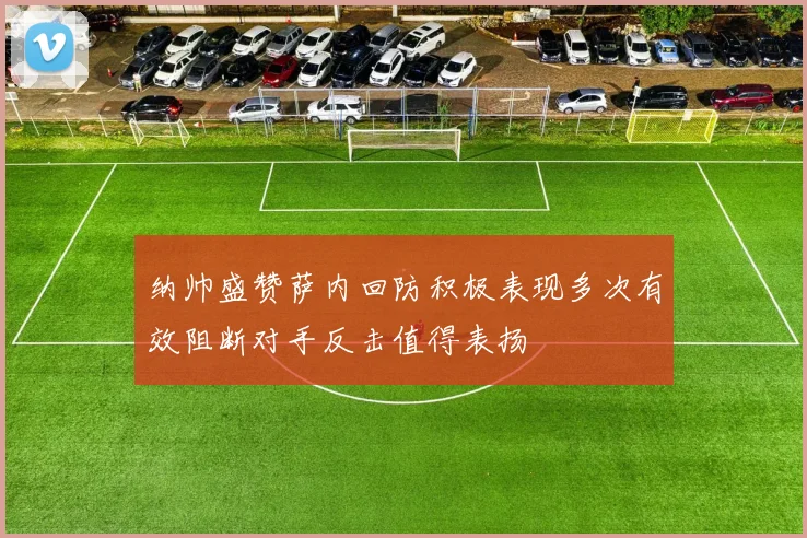 纳帅盛赞萨内回防积极表现多次有效阻断对手反击值得表扬